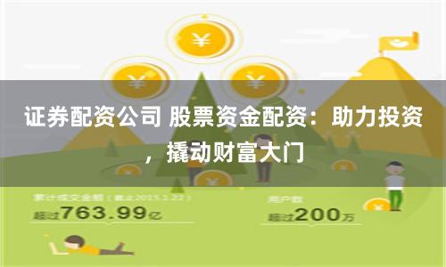 证券配资公司 股票资金配资：助力投资，撬动财富大门