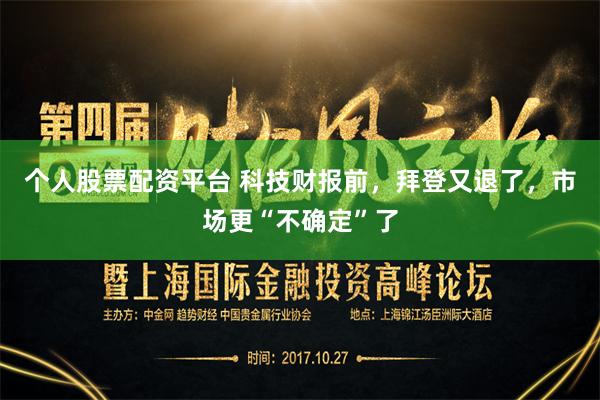 个人股票配资平台 科技财报前，拜登又退了，市场更“不确定”了