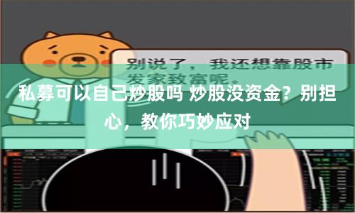 私募可以自己炒股吗 炒股没资金？别担心，教你巧妙应对