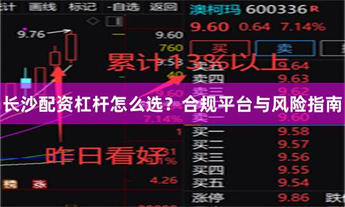长沙配资杠杆怎么选？合规平台与风险指南