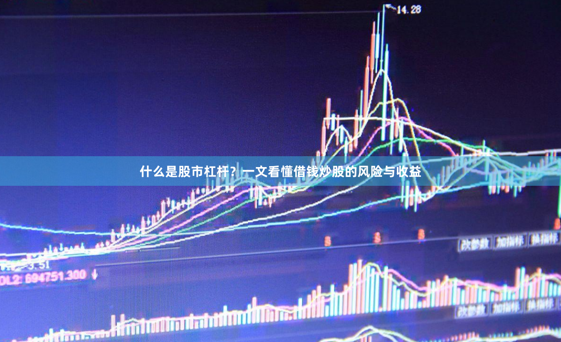 什么是股市杠杆？一文看懂借钱炒股的风险与收益