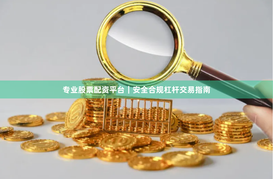 专业股票配资平台｜安全合规杠杆交易指南