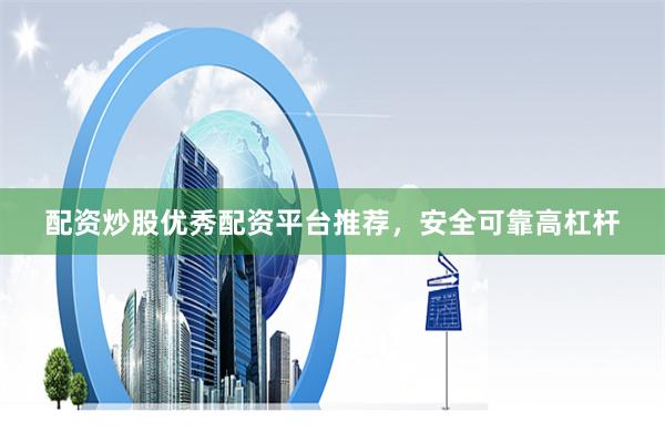 配资炒股优秀配资平台推荐，安全可靠高杠杆