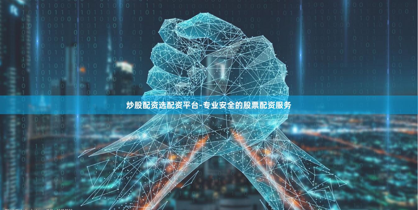 炒股配资选配资平台-专业安全的股票配资服务