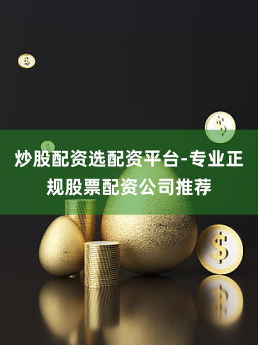 炒股配资选配资平台-专业正规股票配资公司推荐