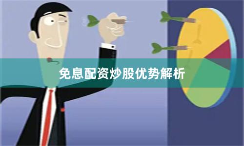 免息配资炒股优势解析