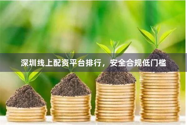 深圳线上配资平台排行，安全合规低门槛