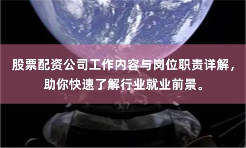股票配资公司工作内容与岗位职责详解，助你快速了解行业就业前景。