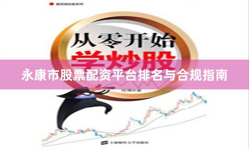 永康市股票配资平台排名与合规指南