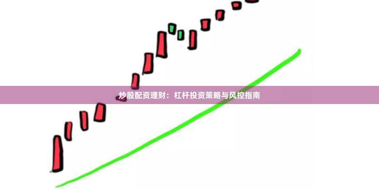 炒股配资理财：杠杆投资策略与风控指南