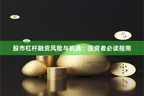 股市杠杆融资风险与机遇：投资者必读指南